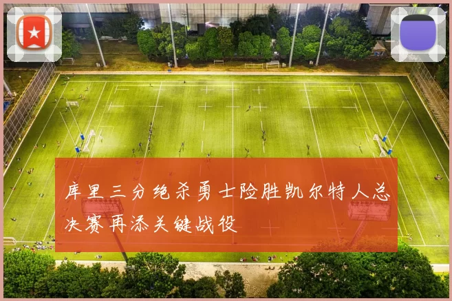 库里三分绝杀勇士险胜凯尔特人总决赛再添关键战役