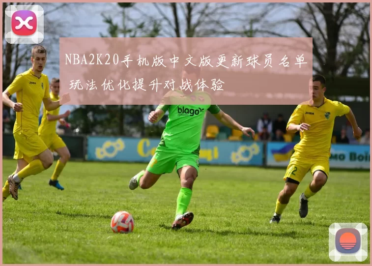 NBA2K20手机版中文版更新球员名单 玩法优化提升对战体验