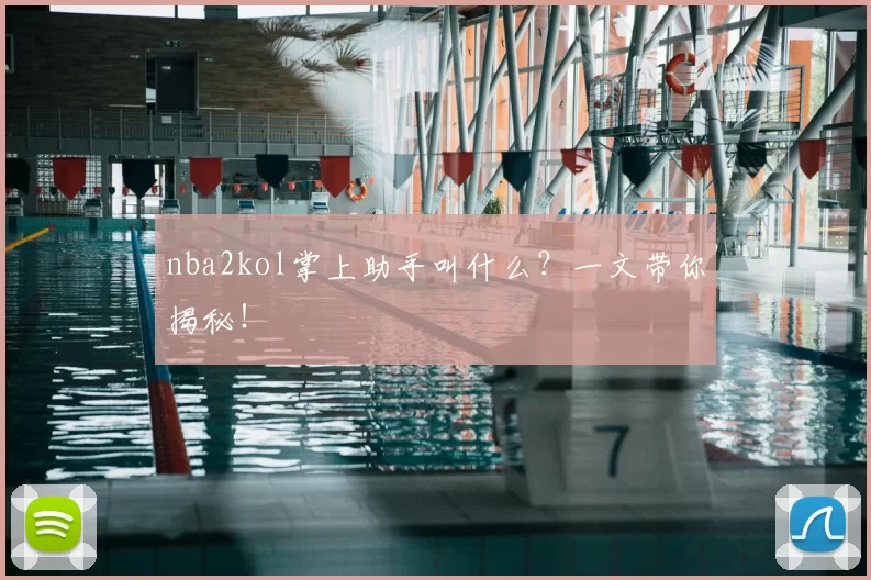 nba2kol掌上助手叫什么？一文带你揭秘！