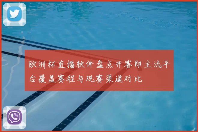 欧洲杯直播软件盘点开赛即主流平台覆盖赛程与观赛渠道对比