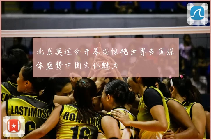 北京奥运会开幕式惊艳世界多国媒体盛赞中国文化魅力