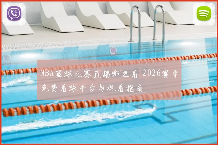 NBA篮球比赛直播哪里看 2026赛季免费看球平台与观看指南