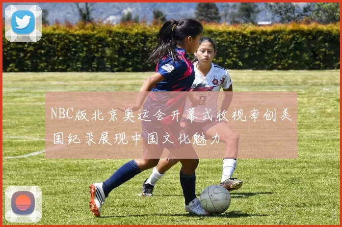 NBC版北京奥运会开幕式收视率创美国纪录展现中国文化魅力