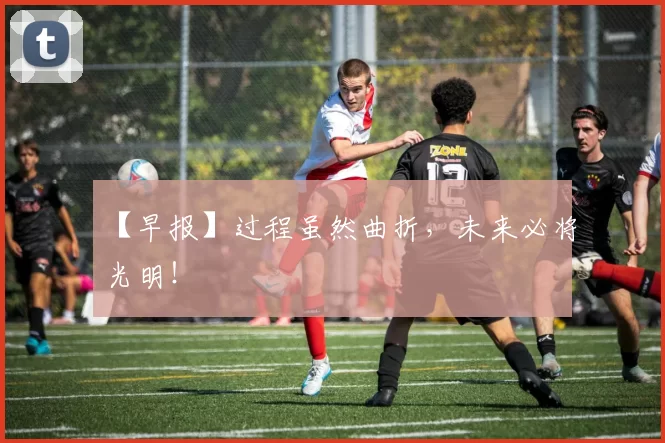 【早报】过程虽然曲折，未来必将光明！