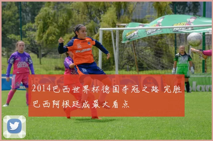 2014巴西世界杯德国夺冠之路 完胜巴西阿根廷成最大看点