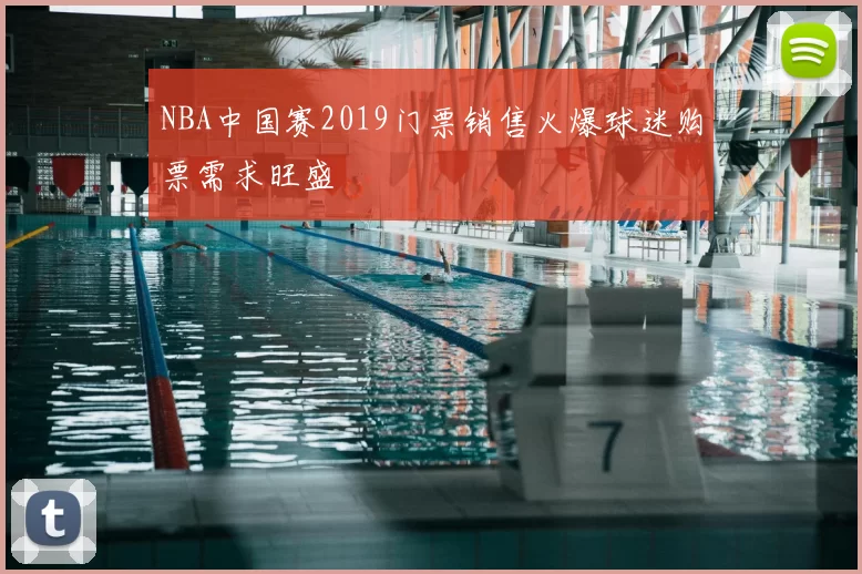 NBA中国赛2019门票销售火爆球迷购票需求旺盛