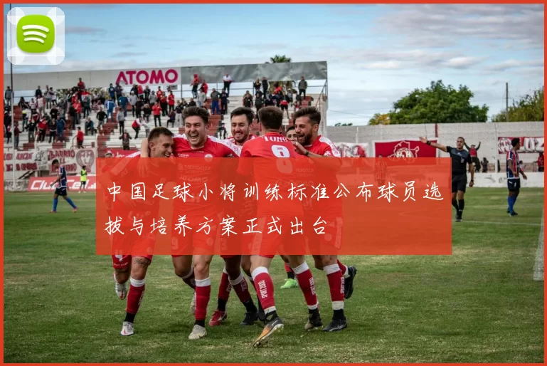 中国足球小将训练标准公布球员选拔与培养方案正式出台