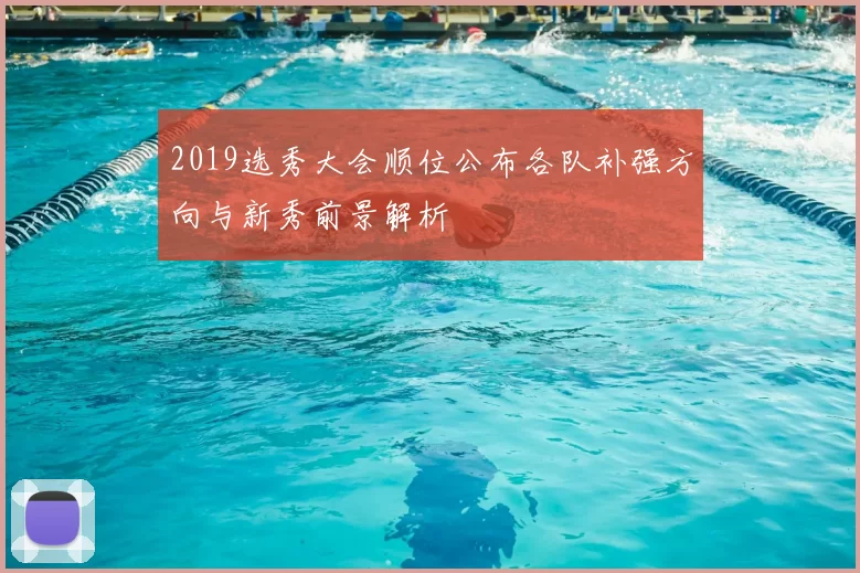 2019选秀大会顺位公布各队补强方向与新秀前景解析