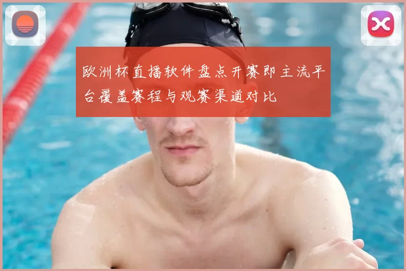 欧洲杯直播软件盘点开赛即主流平台覆盖赛程与观赛渠道对比