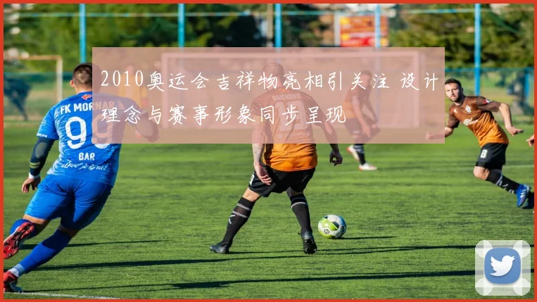 2010奥运会吉祥物亮相引关注 设计理念与赛事形象同步呈现