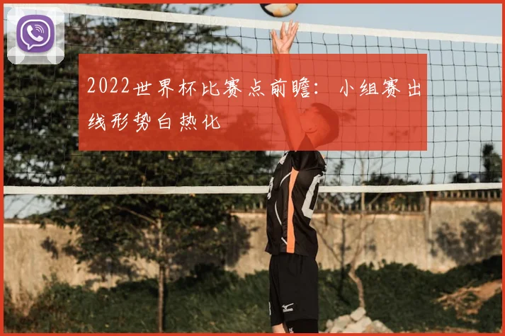 2022世界杯比赛点前瞻:小组赛出线形势白热化